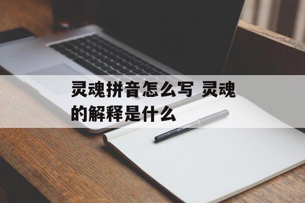 灵魂拼音怎么写 灵魂的解释是什么-第1张图片-