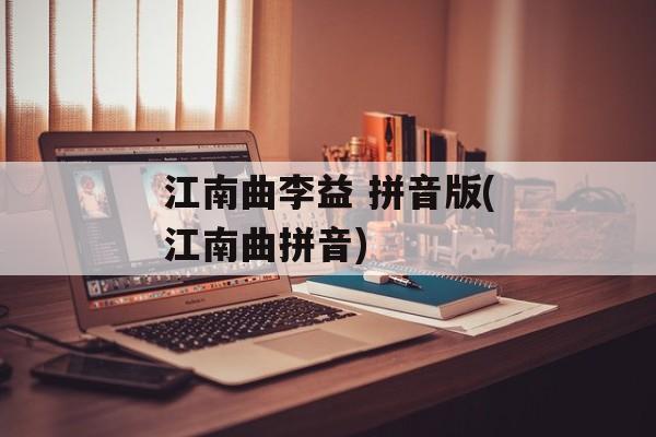 江南曲李益 拼音版(江南曲拼音)-第1张图片-