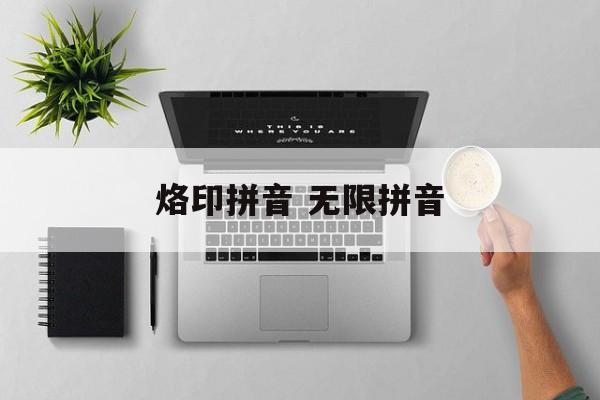 烙印拼音 无限拼音-第1张图片-