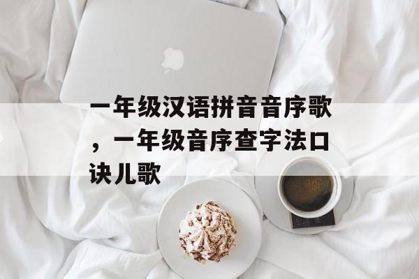 一年级汉语拼音音序歌，一年级音序查字法口诀儿歌-第1张图片-