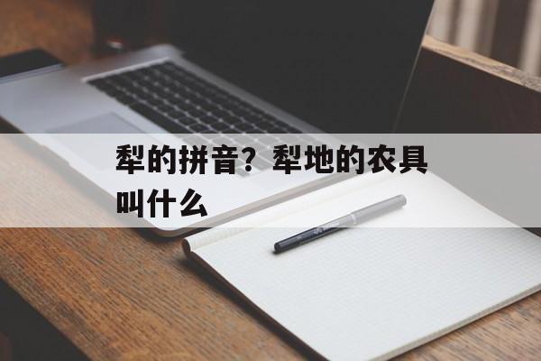 犁的拼音？犁地的农具叫什么-第1张图片-