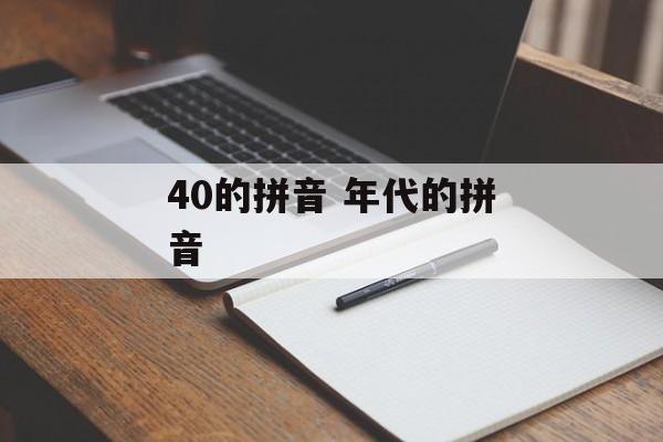 40的拼音 年代的拼音-第1张图片-