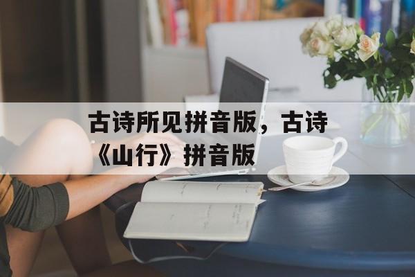 古诗所见拼音版，古诗《山行》拼音版-第1张图片-