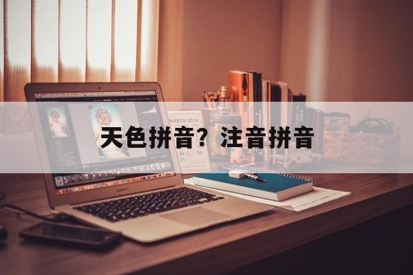 天色拼音？注音拼音-第1张图片-