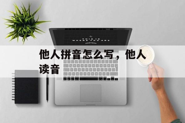 他人拼音怎么写，他人读音-第1张图片-
