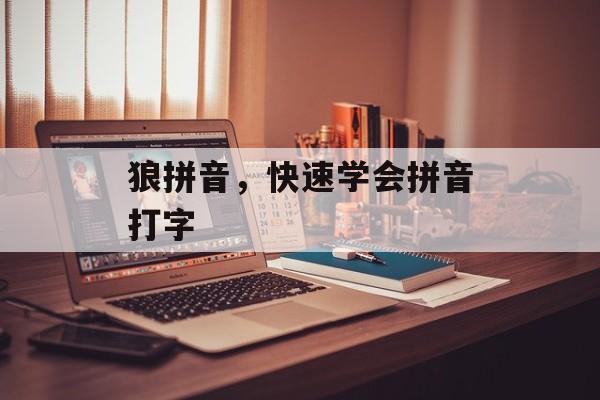 狼拼音，快速学会拼音打字-第1张图片-