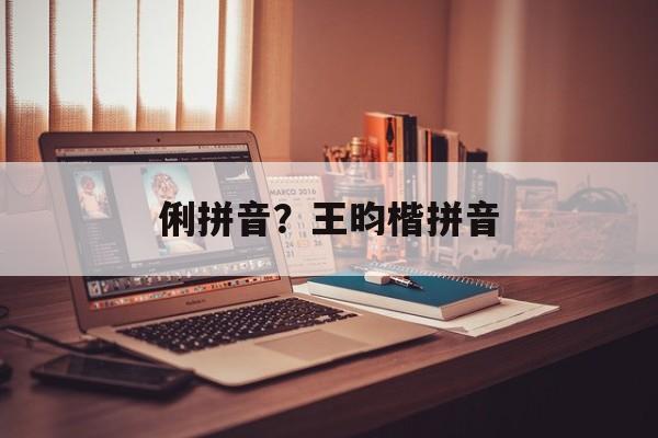 俐拼音？王昀楷拼音-第1张图片-