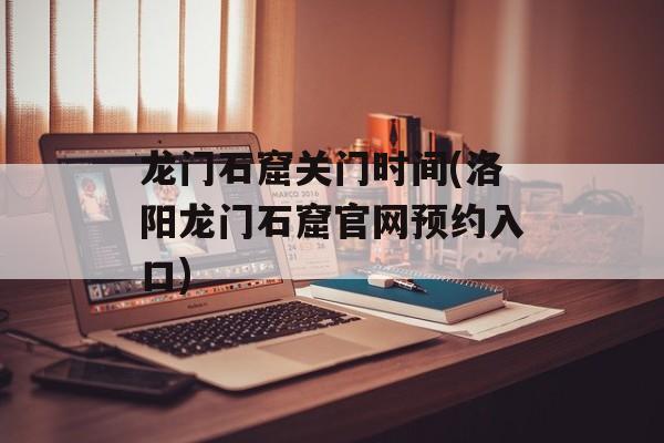龙门石窟关门时间(洛阳龙门石窟官网预约入口)-第1张图片-