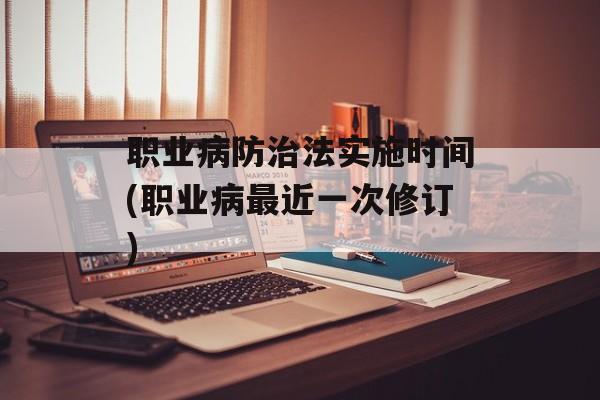 职业病防治法实施时间(职业病最近一次修订)-第1张图片-