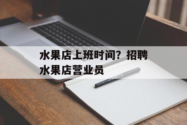水果店上班时间？招聘水果店营业员-第1张图片-