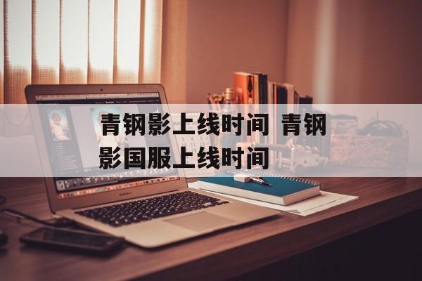 青钢影上线时间 青钢影国服上线时间-第1张图片-