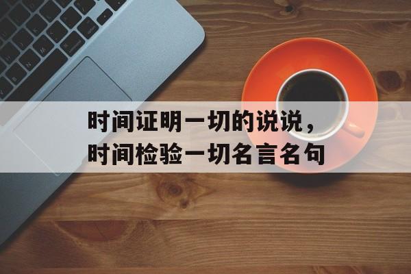 时间证明一切的说说，时间检验一切名言名句-第1张图片-