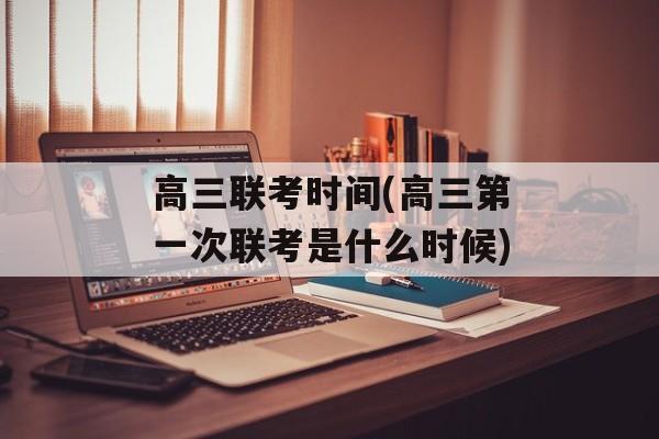 高三联考时间(高三第一次联考是什么时候)-第1张图片-