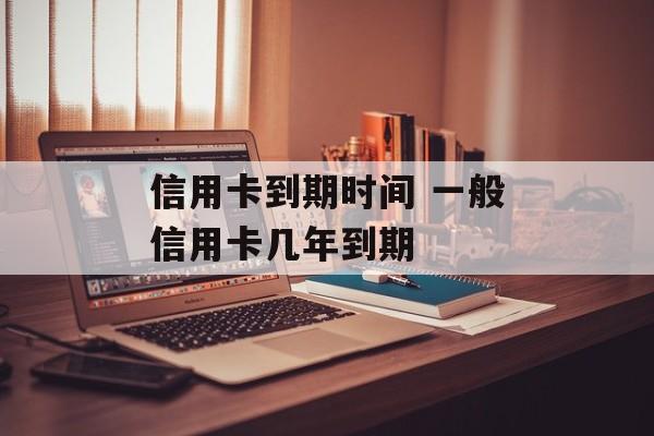 信用卡到期时间 一般信用卡几年到期-第1张图片-