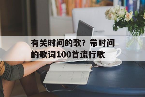 有关时间的歌？带时间的歌词100首流行歌-第1张图片-