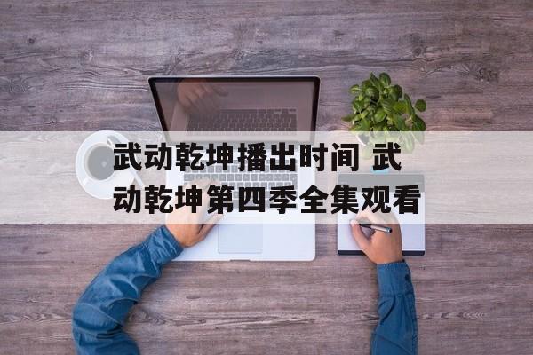 武动乾坤播出时间 武动乾坤第四季全集观看-第1张图片-