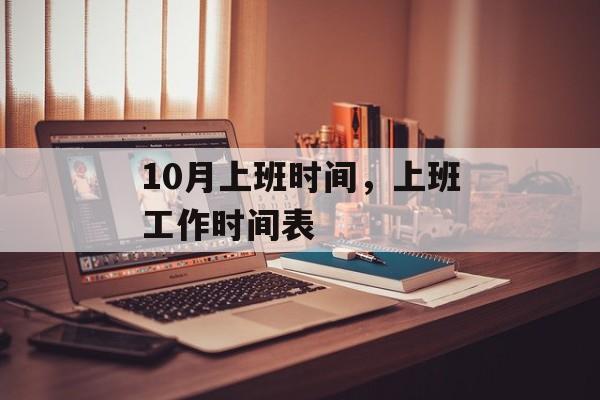 10月上班时间，上班工作时间表-第1张图片-