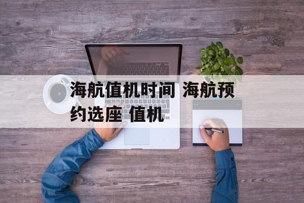 海航值机时间 海航预约选座 值机-第1张图片-
