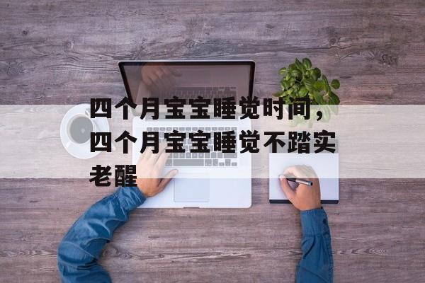 四个月宝宝睡觉时间，四个月宝宝睡觉不踏实老醒-第1张图片-