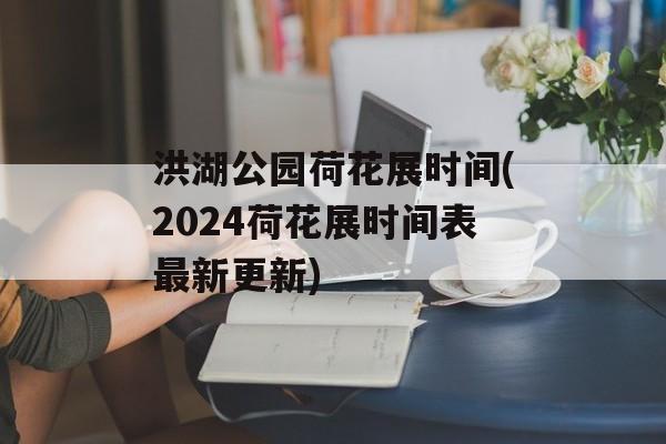 洪湖公园荷花展时间(2024荷花展时间表最新更新)-第1张图片-