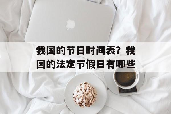 我国的节日时间表？我国的法定节假日有哪些-第1张图片-