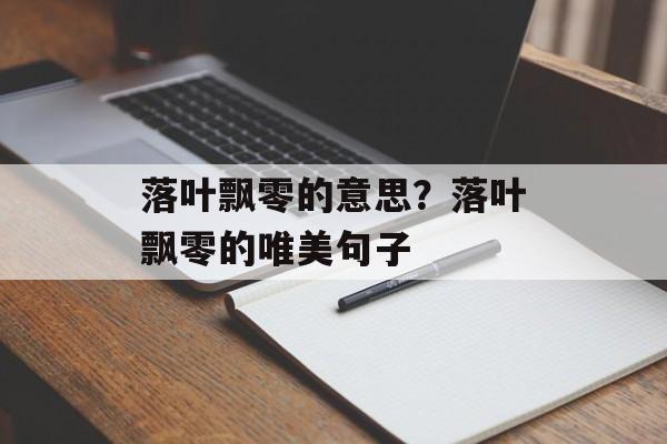 落叶飘零的意思？落叶飘零的唯美句子-第1张图片-