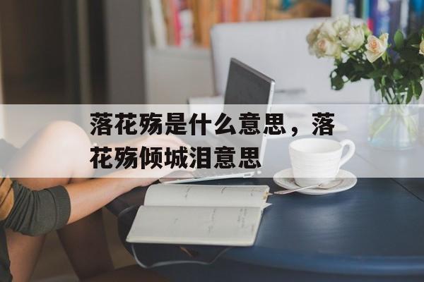 落花殇是什么意思，落花殇倾城泪意思-第1张图片-