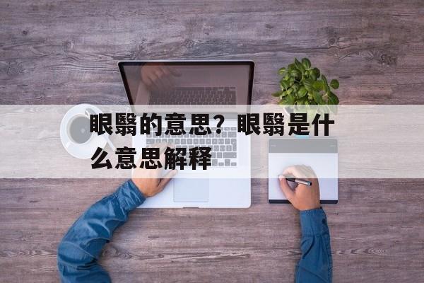 眼翳的意思？眼翳是什么意思解释-第1张图片-