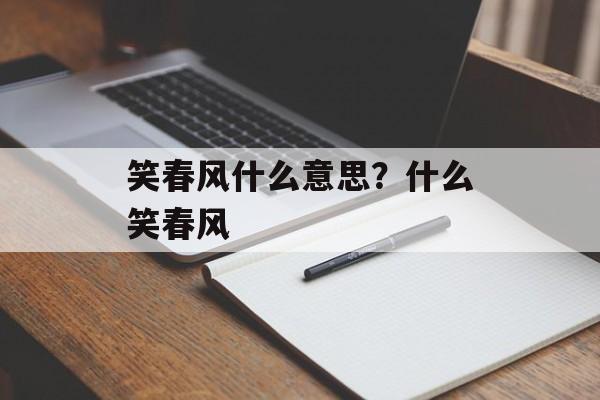 笑春风什么意思？什么笑春风-第1张图片-