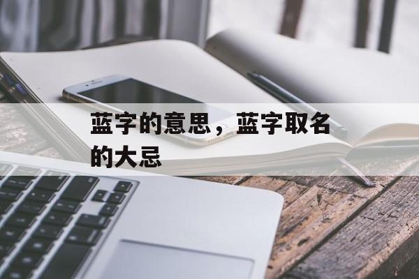 蓝字的意思，蓝字取名的大忌-第1张图片-