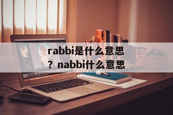 rabbi是什么意思？nabbi什么意思-第1张图片-