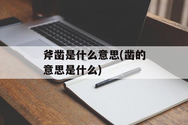斧凿是什么意思(凿的意思是什么)-第1张图片-
