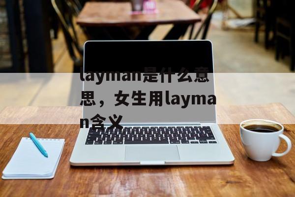 layman是什么意思，女生用layman含义-第1张图片-