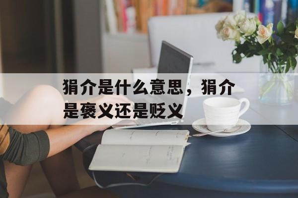 狷介是什么意思，狷介是褒义还是贬义-第1张图片-