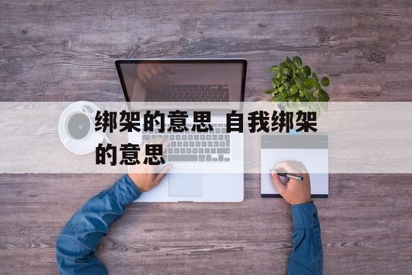 绑架的意思 自我绑架的意思-第1张图片-