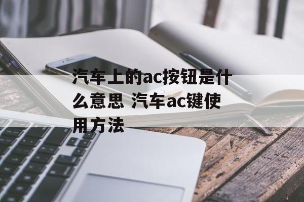 汽车上的ac按钮是什么意思 汽车ac键使用方法-第1张图片-