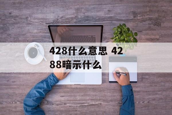 428什么意思 4288暗示什么-第1张图片-