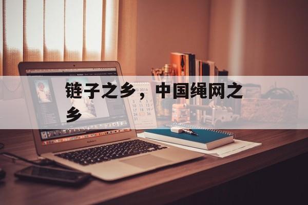 链子之乡，中国绳网之乡-第1张图片-