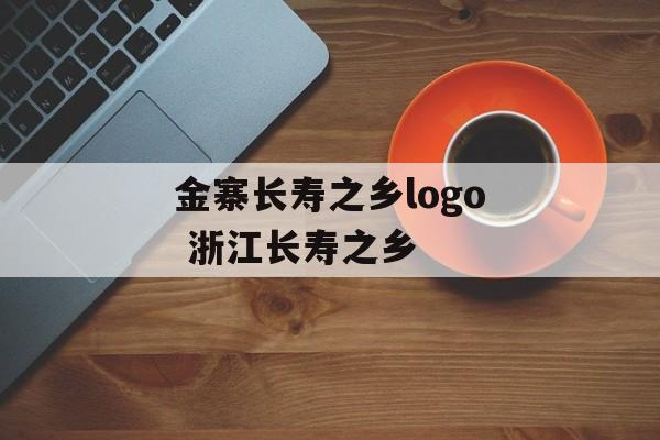 金寨长寿之乡logo 浙江长寿之乡-第1张图片-