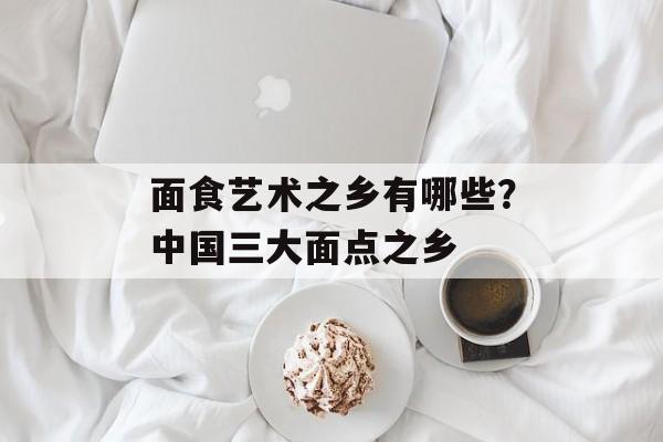 面食艺术之乡有哪些？中国三大面点之乡-第1张图片-