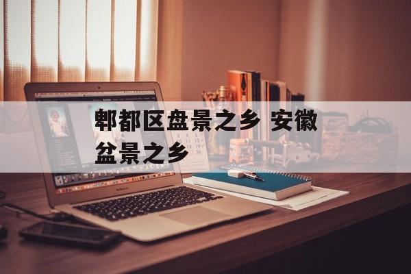 郫都区盘景之乡 安徽盆景之乡-第1张图片-