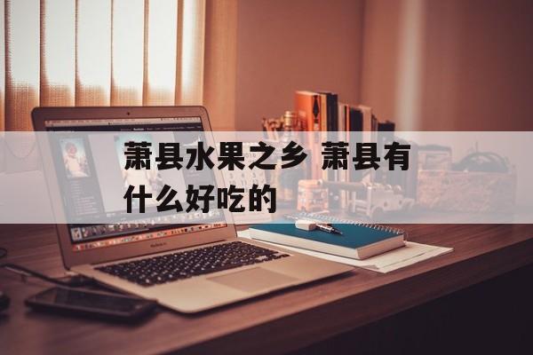 萧县水果之乡 萧县有什么好吃的-第1张图片-