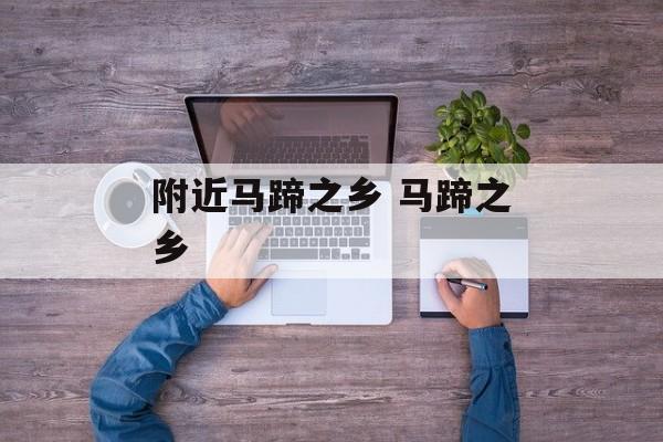 附近马蹄之乡 马蹄之乡-第1张图片-