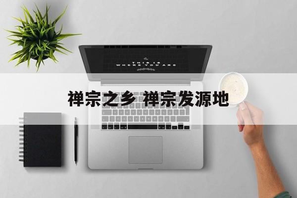 禅宗之乡 禅宗发源地-第1张图片-