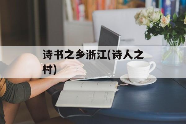 诗书之乡浙江(诗人之村)-第1张图片-