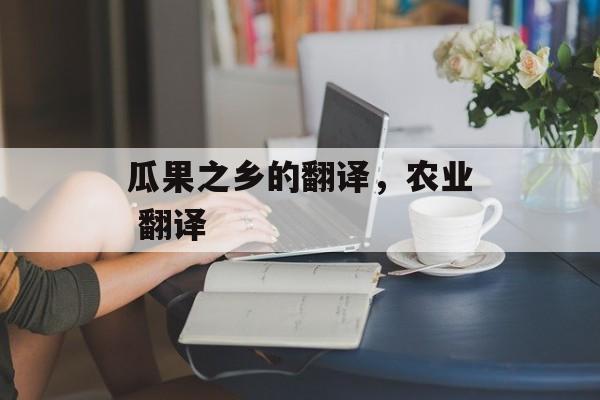 瓜果之乡的翻译，农业 翻译-第1张图片-
