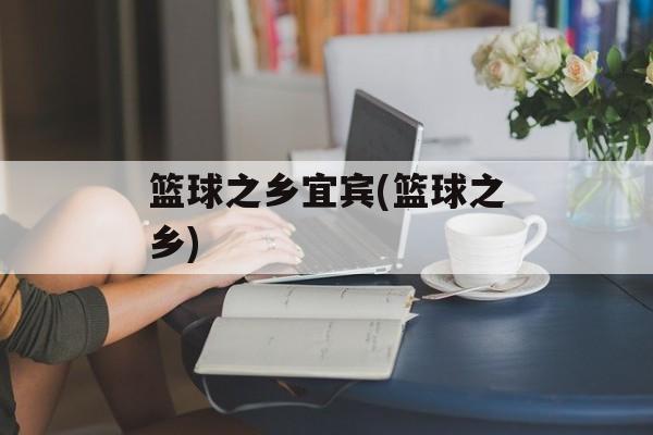 篮球之乡宜宾(篮球之乡)-第1张图片-