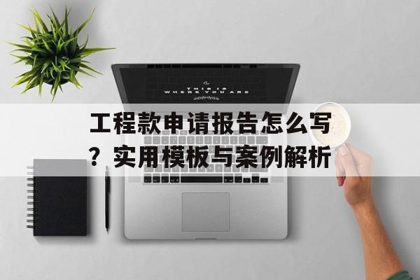工程款申请报告怎么写?实用模板与案例解析-第1张图片- 工程款申请报告怎么写?实用模板与案例解析-第1张图片-