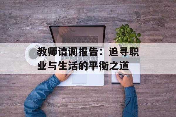 教师请调报告:追寻职业与生活的平衡之道-第1张图片- 教师请调报告:追寻职业与生活的平衡之道-第1张图片-